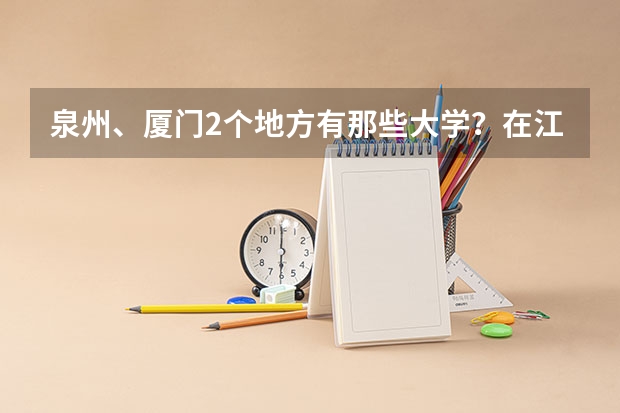 泉州、厦门2个地方有那些大学?在江西录取分数线大概是多少?
