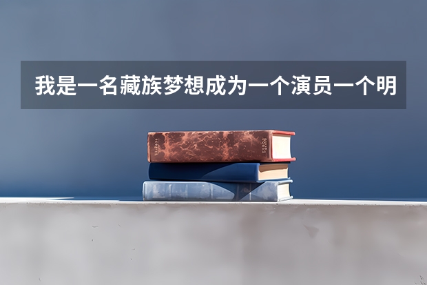 我是一名藏族梦想成为一个演员一个明星。今年高考但我已经错过艺考现如今除了留级考北电上戏还有什么办法