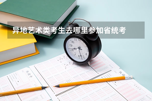 异地艺术类考生去哪里参加省统考