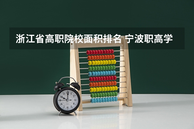 浙江省高职院校面积排名 宁波职高学校排名
