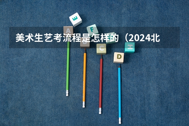 美术生艺考流程是怎样的(2024北京电影学院艺考校考报名时间)