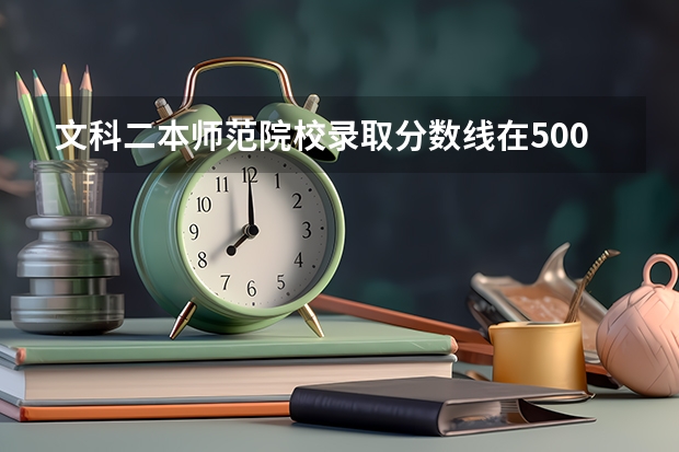 文科二本师范院校录取分数线在500分以下的有哪些学校？