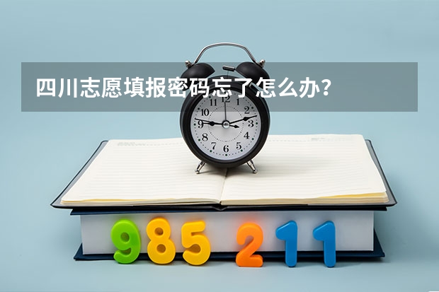 四川志愿填报密码忘了怎么办?