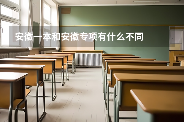 安徽一本和安徽专项有什么不同
