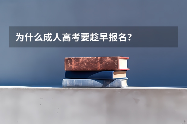 为什么成人高考要趁早报名？