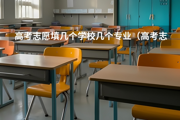 高考志愿填几个学校几个专业（高考志愿填报一个学校可以选几个专业）