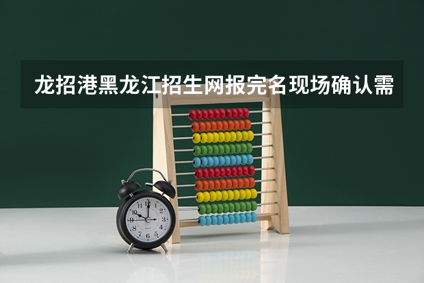 龙招港黑龙江招生网报完名现场确认需要带什么东西
