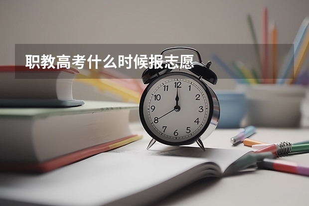 职教高考什么时候报志愿