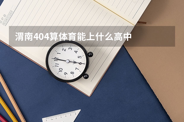 渭南404算体育能上什么高中