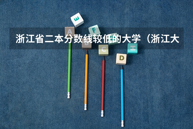 浙江省二本分数线较低的大学（浙江大学宁波理工学院与湖州师范学院那个好）
