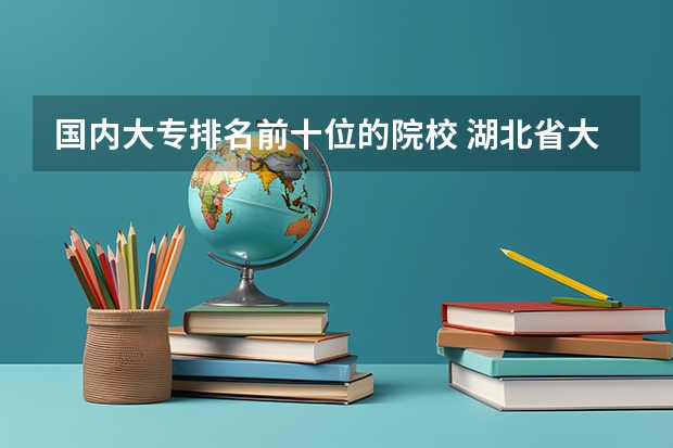 国内大专排名前十位的院校 湖北省大专排名一览表