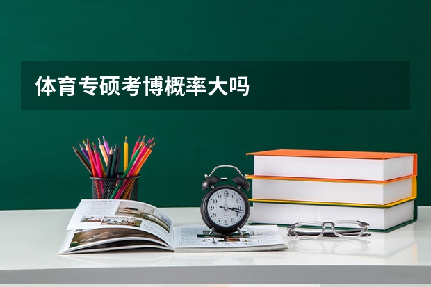 体育专硕考博概率大吗