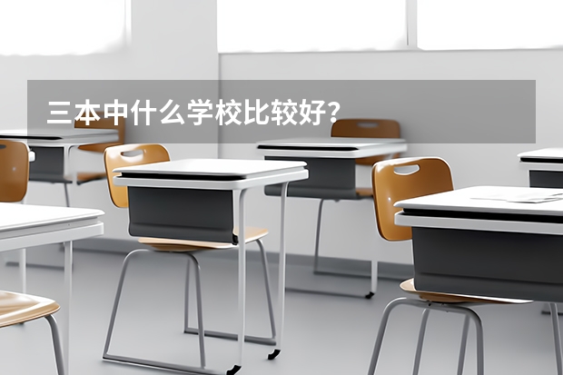 三本中什么学校比较好？