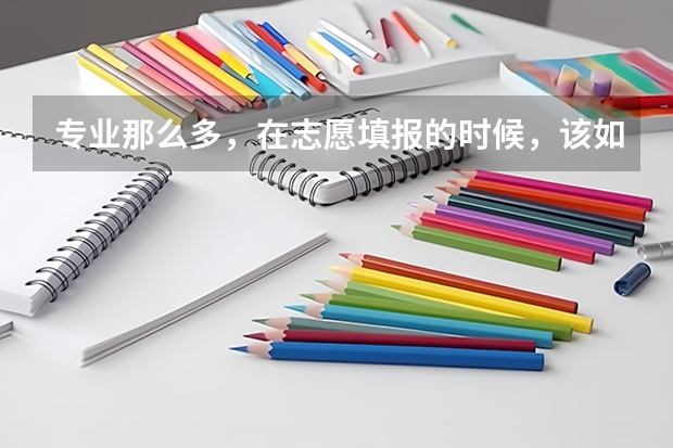 专业那么多,在志愿填报的时候,该如何选择适合自己的?