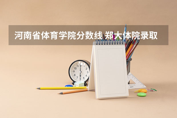 河南省体育学院分数线 郑大体院录取分数线