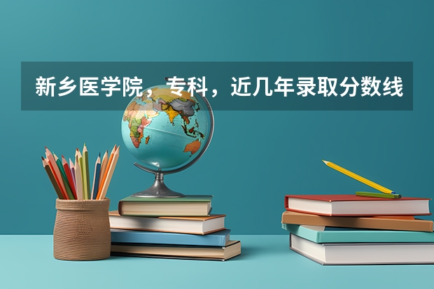 新乡医学院,专科,近几年录取分数线多少