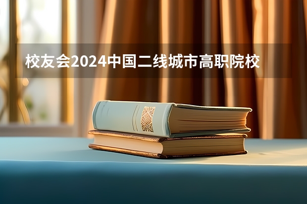 校友会2024中国二线城市高职院校分档排名,无锡职业技术学院雄居最高档 校友会2024中国医药类最好高职院校排名,南阳医学高等专科学校前三
