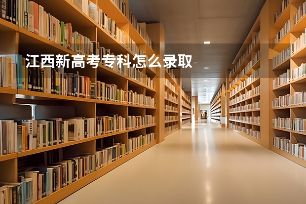 江西新高考专科怎么录取