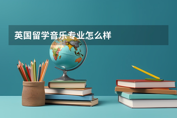 英国留学音乐专业怎么样