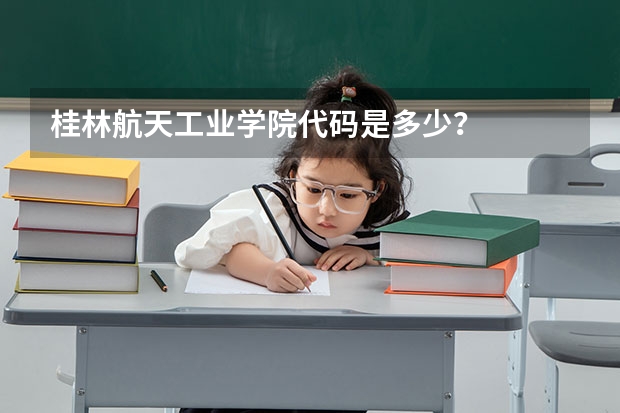 桂林航天工业学院代码是多少？