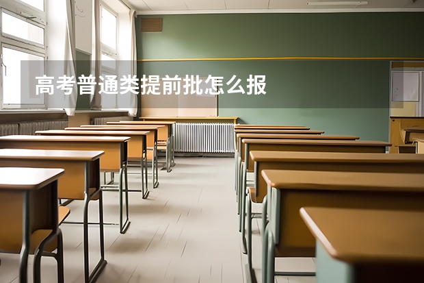 高考普通类提前批怎么报