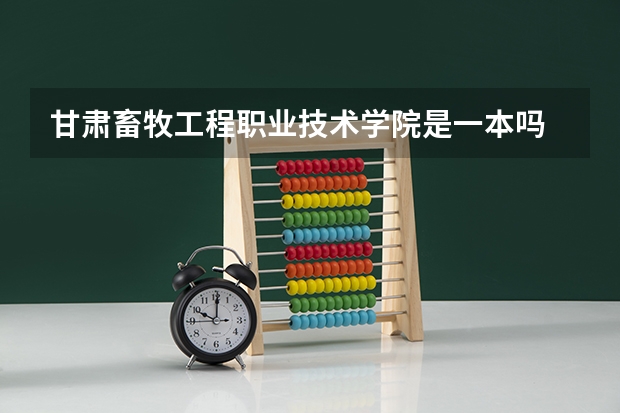 甘肃畜牧工程职业技术学院是一本吗