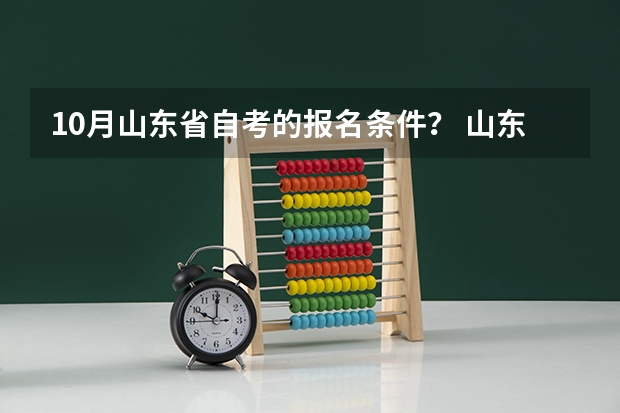 10月山东省自考的报名条件? 山东高考报名注意事项