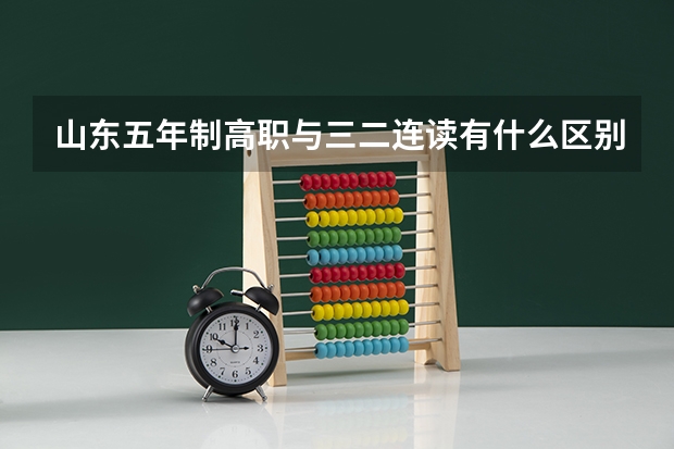 山东五年制高职与三二连读有什么区别