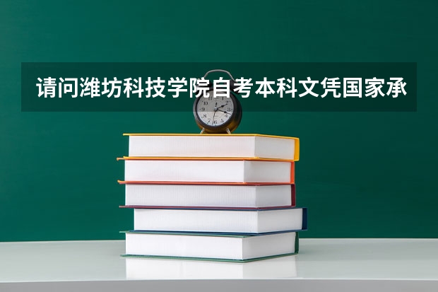 请问潍坊科技学院自考本科文凭国家承认吗？