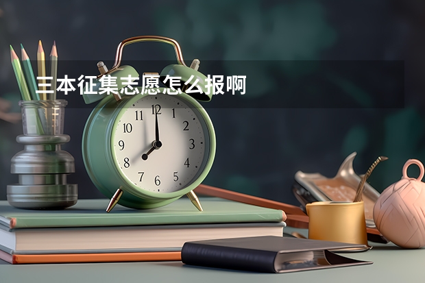 三本征集志愿怎么报啊