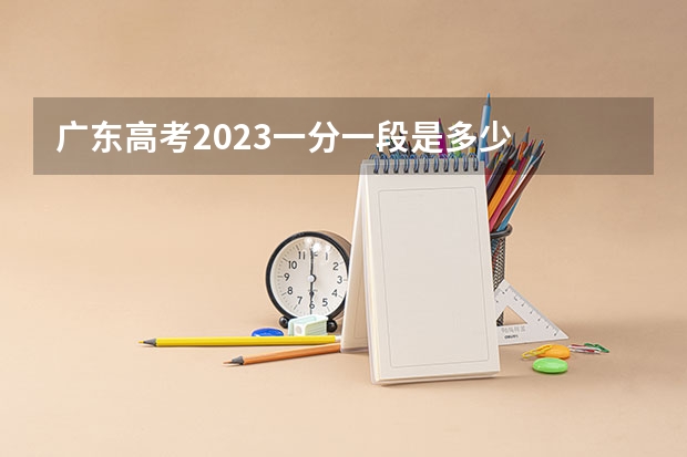 广东高考2023一分一段是多少