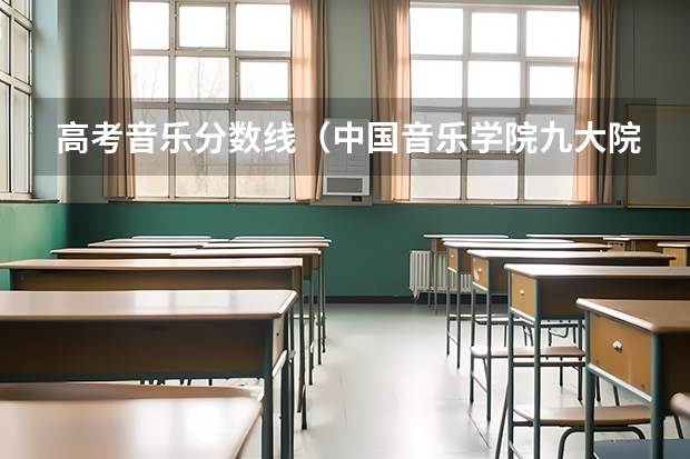 高考音乐分数线（中国音乐学院九大院校高考录取分数线）