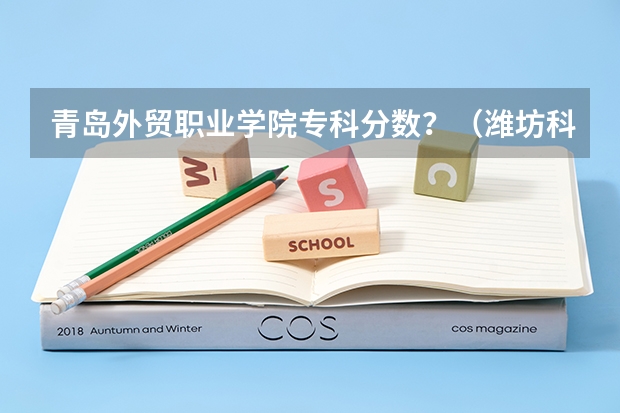 青岛外贸职业学院专科分数？（潍坊科技学院分数线2023）