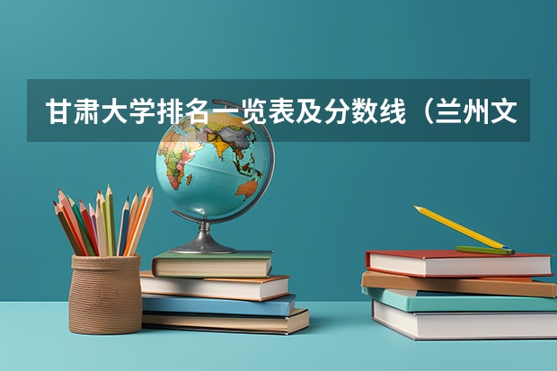 甘肃大学排名一览表及分数线（兰州文理学院是几本）