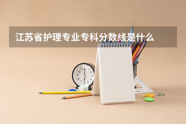 江苏省护理专业专科分数线是什么