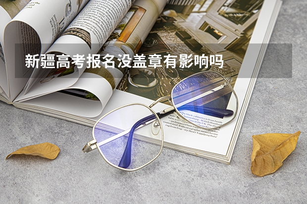 新疆高考报名没盖章有影响吗