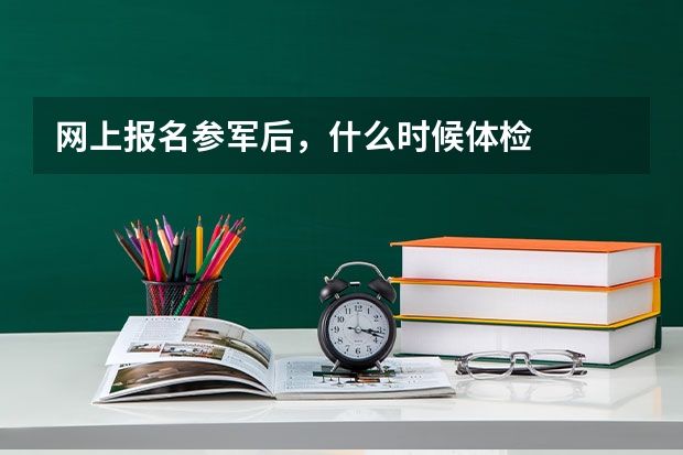 网上报名参军后，什么时候体检