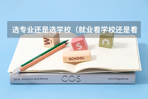 选专业还是选学校（就业看学校还是看专业）