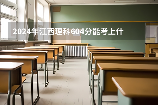 2024年江西理科604分能考上什么大学？