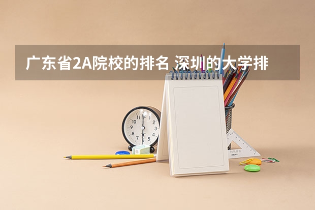 广东省2A院校的排名 深圳的大学排名