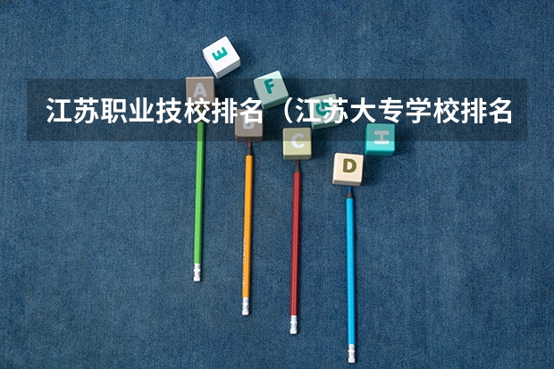 江苏职业技校排名（江苏大专学校排名及分数线）
