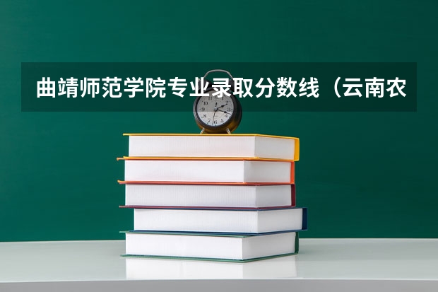 曲靖师范学院专业录取分数线（云南农业大学录取分数线）