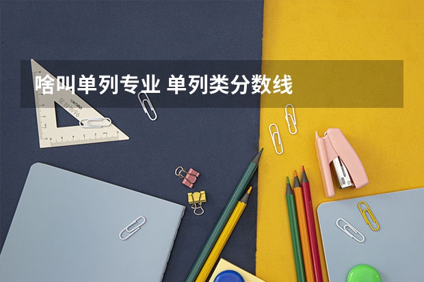 啥叫单列专业 单列类分数线
