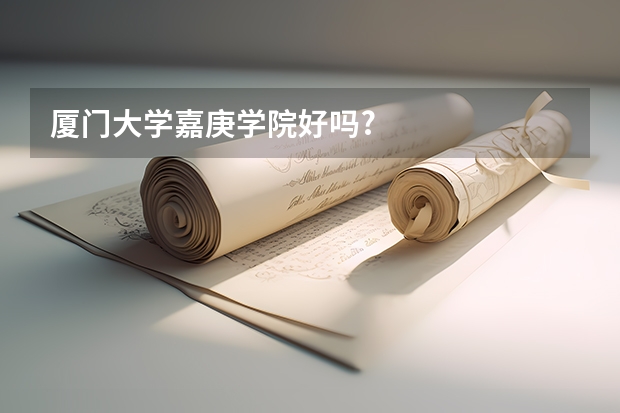 厦门大学嘉庚学院好吗?