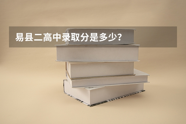 易县二高中录取分是多少?