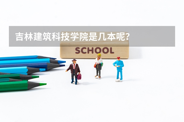 吉林建筑科技学院是几本呢？