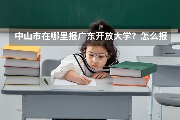 中山市在哪里报广东开放大学?怎么报名?