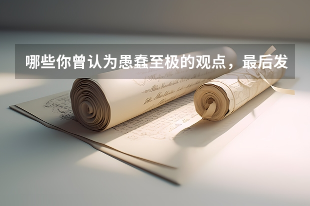 哪些你曾认为愚蠢至极的观点，最后发现居然是真理？