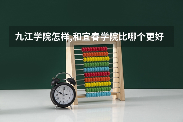 九江学院怎样,和宜春学院比哪个更好