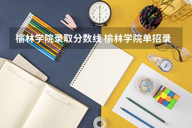 榆林学院录取分数线 榆林学院单招录取分数线
